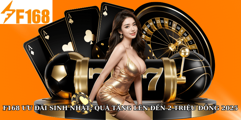 F168 Ưu Đãi Sinh Nhật: Quà Tặng Lên Đến 2 Triệu Đồng 4 F168 ưu đãi sinh nhật: Quà tặng lên đến 2 triệu đồng 2025
